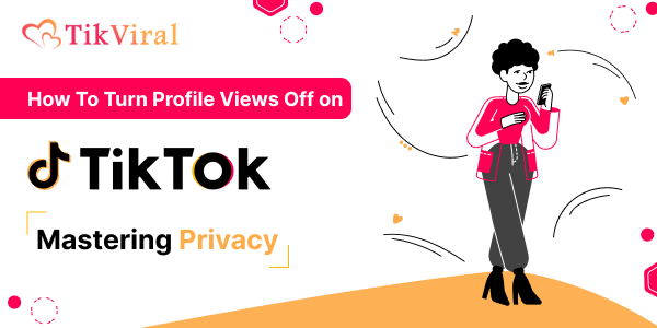 How To Turn Profile Views Off on TikTok