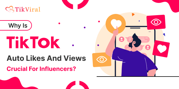 Why Is TikTok Auto Likes And Views Crucial For
                                        Influencers?